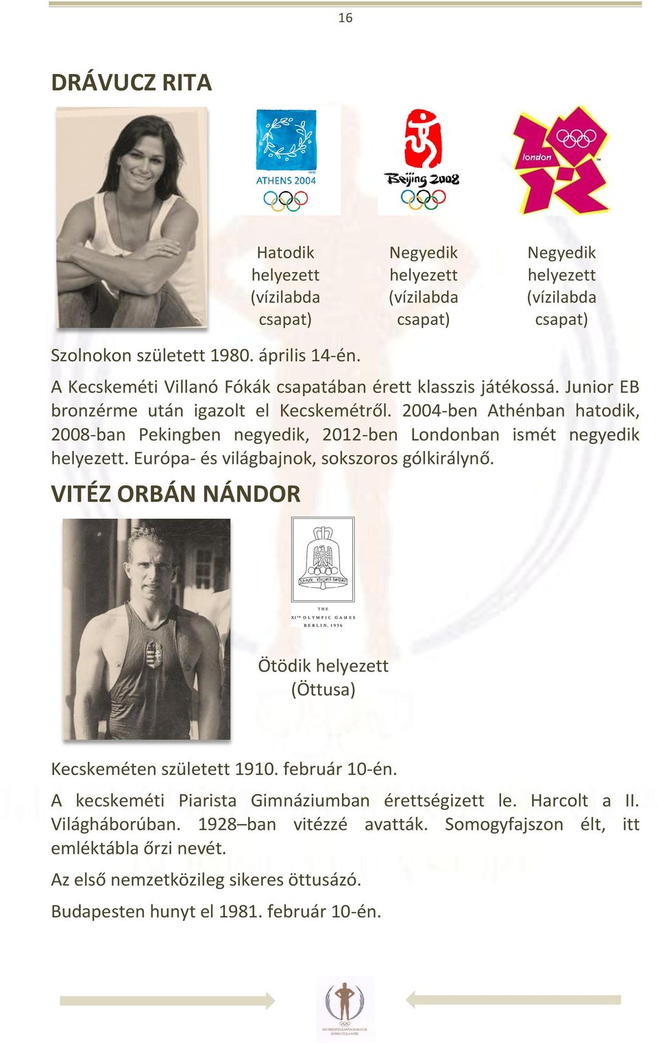 2004-ben Athénban hatodik, 2008-ban Pekingben negyedik, 2012-ben Londonban ismét negyedik helyezett. Európa- és világbajnok, sokszoros gólkirálynő.