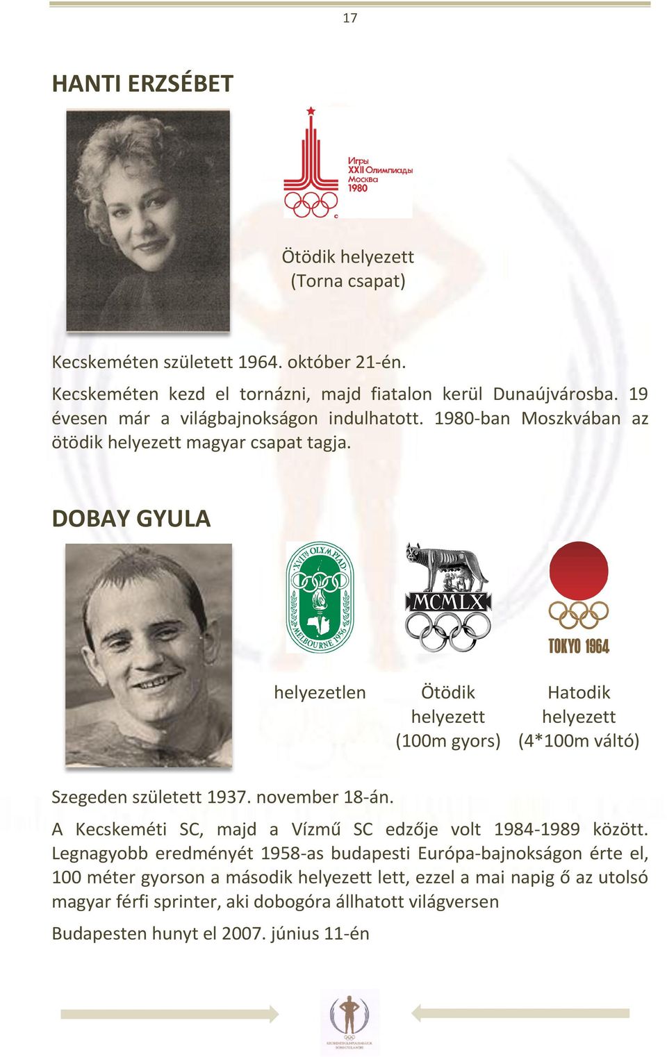 DOBAY GYULA helyezetlen Ötödik helyezett (100m gyors) Hatodik helyezett (4*100m váltó) Szegeden született 1937. november 18-án.