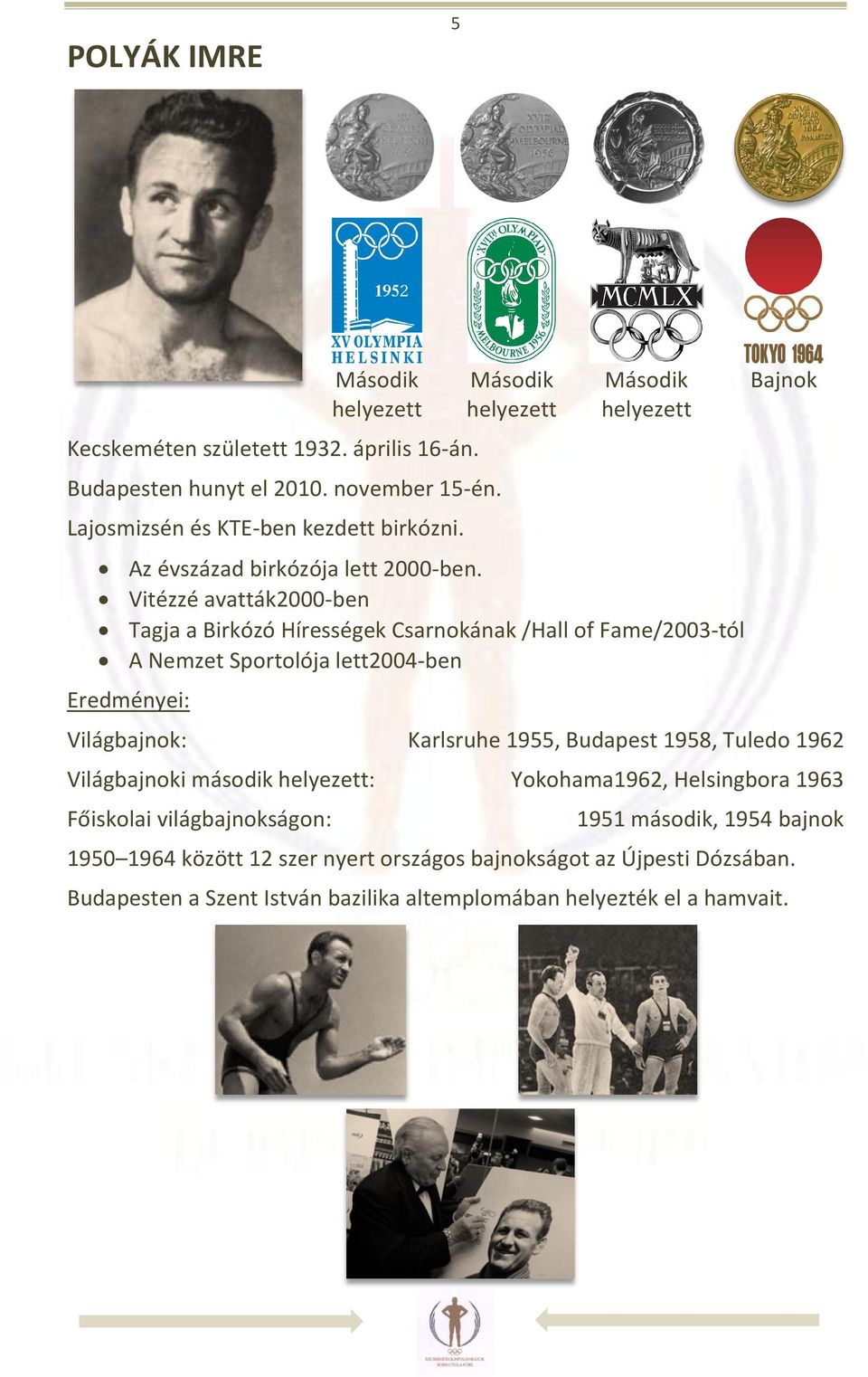 Vitézzé avatták2000-ben Tagja a Birkózó Hírességek Csarnokának /Hall of Fame/2003-tól A Nemzet Sportolója lett2004-ben Eredményei: Bajnok Világbajnok: Karlsruhe 1955,