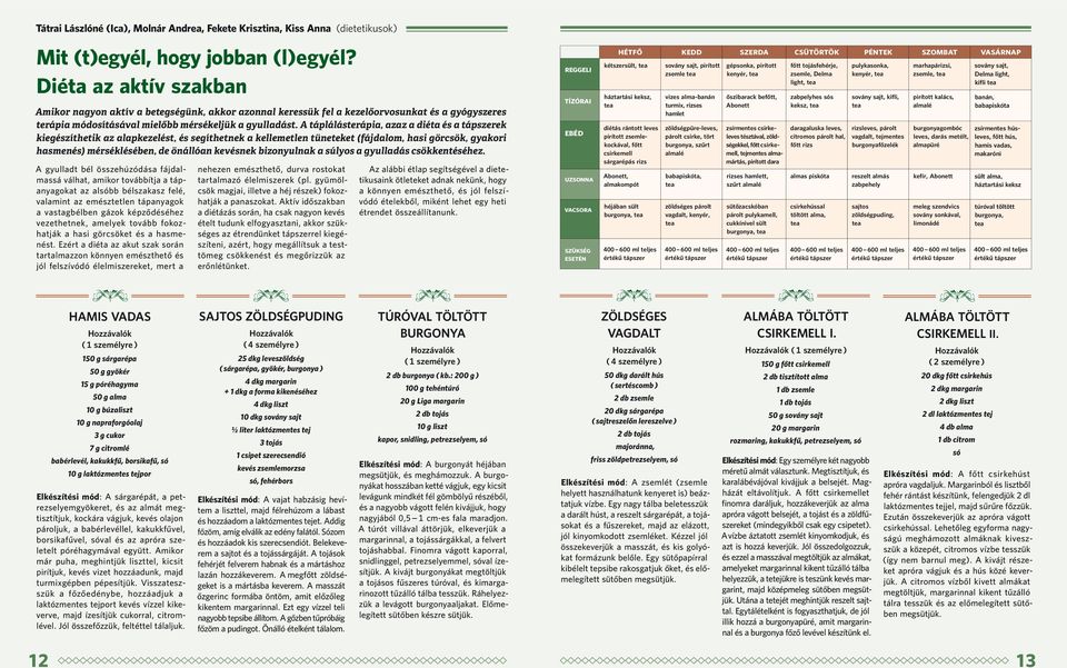 A táplálásterápia, azaz a diéta és a tápszerek kiegészíthetik az alapkezelést, és segíthetnek a kellemetlen tüneteket (fájdalom, hasi görcsök, gyakori hasmenés) mérsék lésében, de önállóan kevésnek