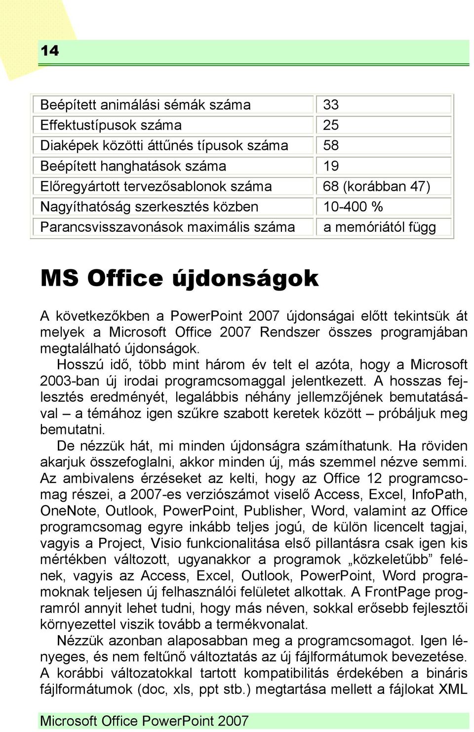 Microsoft Office 2007 Rendszer összes programjában megtalálható újdonságok. Hosszú idő, több mint három év telt el azóta, hogy a Microsoft 2003-ban új irodai programcsomaggal jelentkezett.