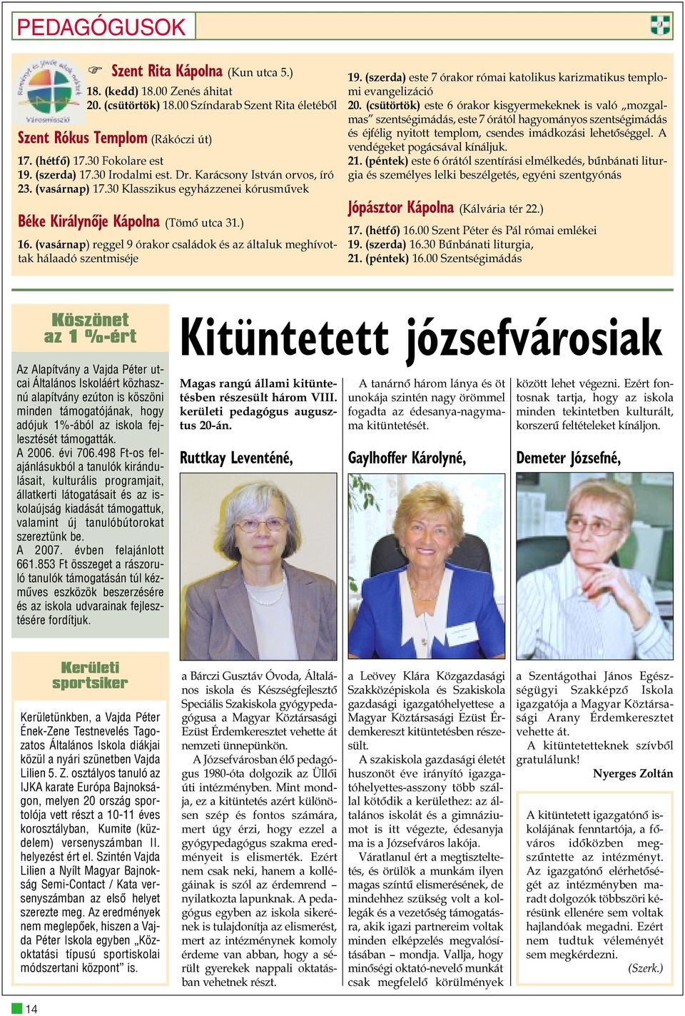 (vasárnap) reggel 9 órakor családok és az általuk meghívottak hálaadó szentmiséje 19. (szerda) este 7 órakor római katolikus karizmatikus templomi evangelizáció 20.