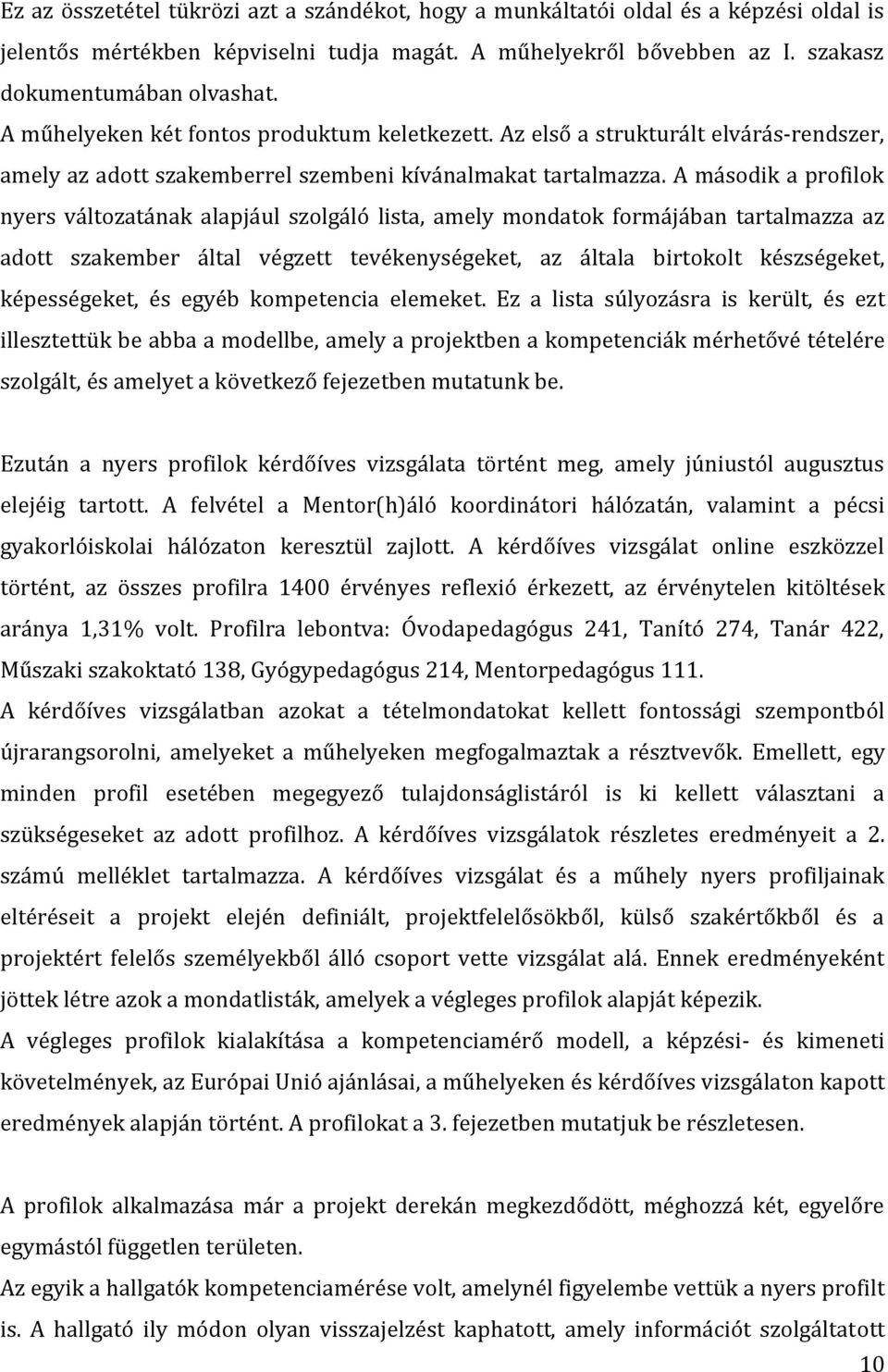 A második a profilok nyers változatának alapjául szolgáló lista, amely mondatok formájában tartalmazza az adott szakember által végzett tevékenységeket, az általa birtokolt készségeket, képességeket,