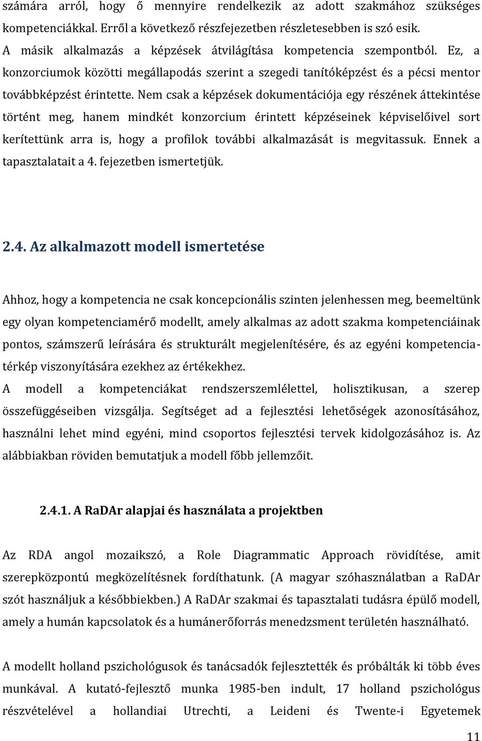 Nem csak a képzések dokumentációja egy részének áttekintése történt meg, hanem mindkét konzorcium érintett képzéseinek képviselőivel sort kerítettünk arra is, hogy a profilok további alkalmazását is