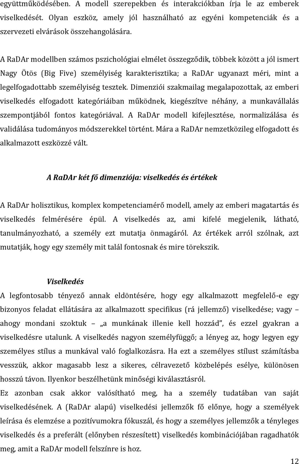 tesztek. Dimenziói szakmailag megalapozottak, az emberi viselkedés elfogadott kategóriáiban működnek, kiegészítve néhány, a munkavállalás szempontjából fontos kategóriával.