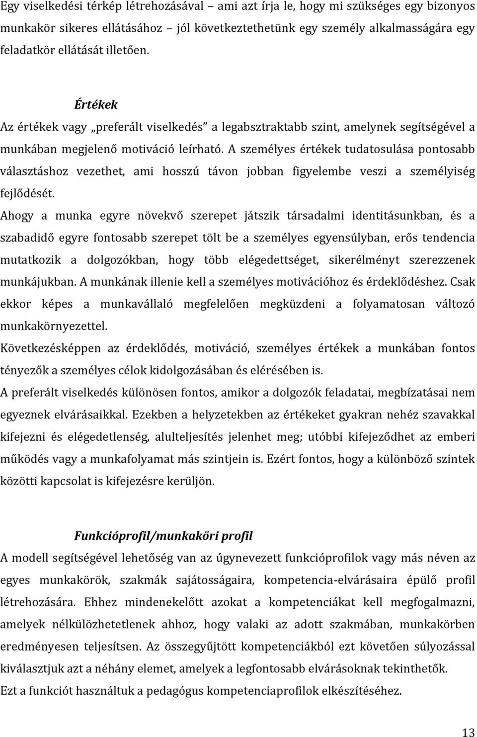 A személyes értékek tudatosulása pontosabb választáshoz vezethet, ami hosszú távon jobban figyelembe veszi a személyiség fejlődését.