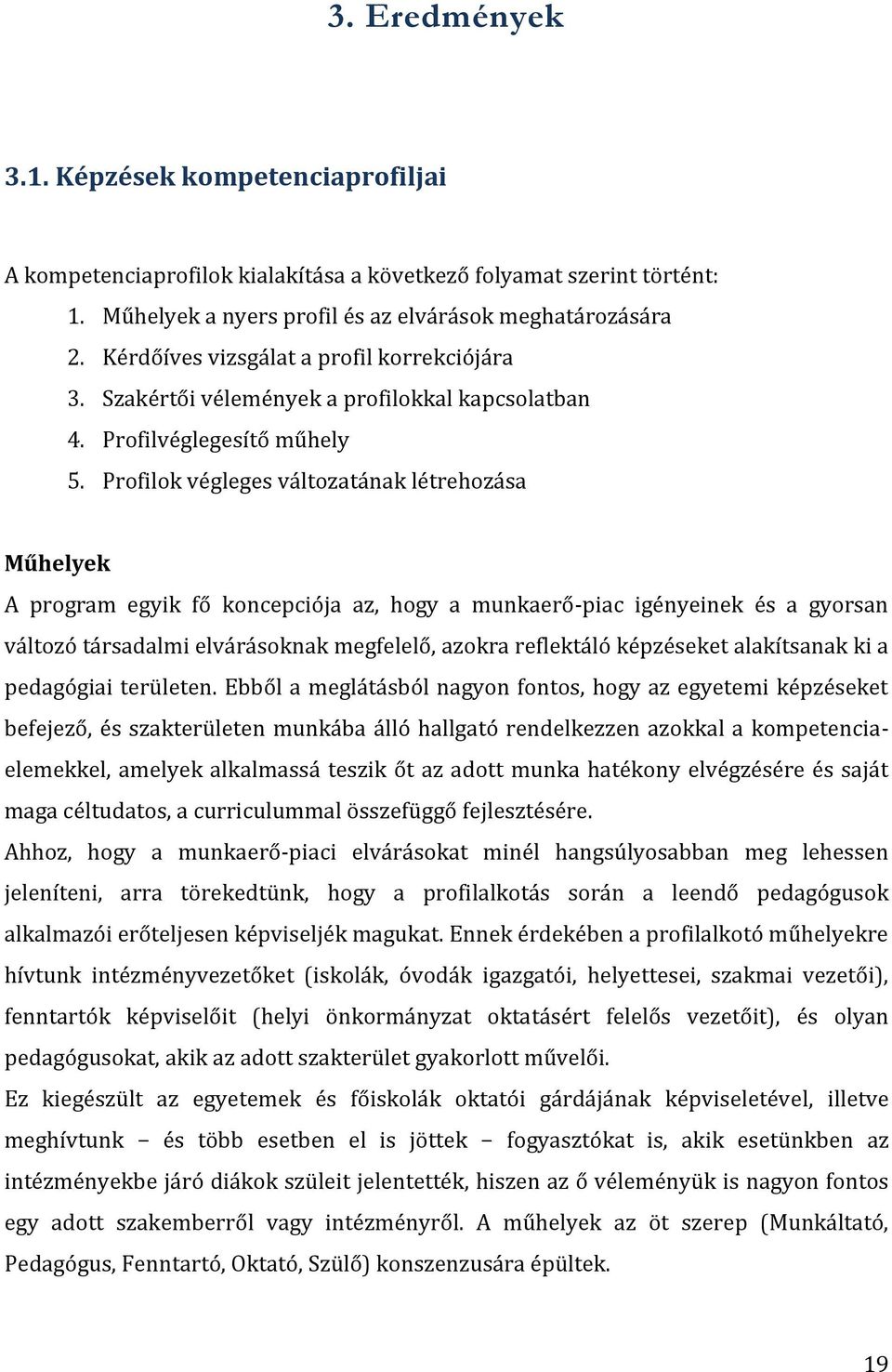 Profilok végleges változatának létrehozása Műhelyek A program egyik fő koncepciója az, hogy a munkaerő-piac igényeinek és a gyorsan változó társadalmi elvárásoknak megfelelő, azokra reflektáló