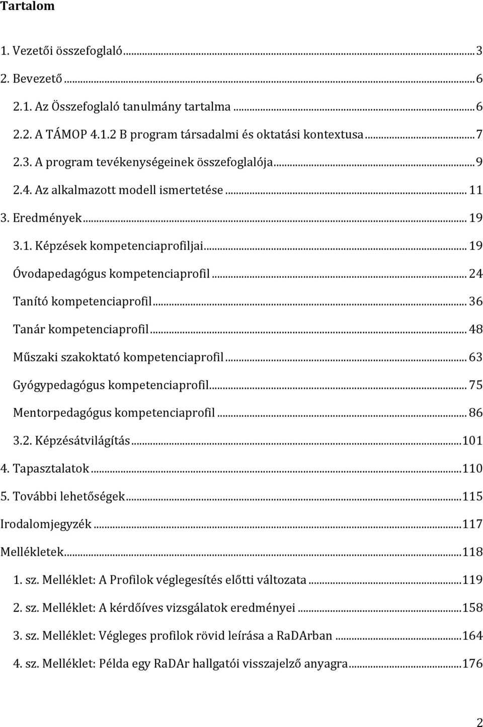 .. 36 Tanár kompetenciaprofil... 48 Műszaki szakoktató kompetenciaprofil... 63 Gyógypedagógus kompetenciaprofil... 75 Mentorpedagógus kompetenciaprofil... 86 3.2. Képzésátvilágítás...101 4.