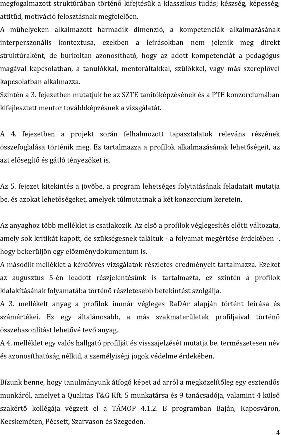 adott kompetenciát a pedagógus magával kapcsolatban, a tanulókkal, mentoráltakkal, szülőkkel, vagy más szereplővel kapcsolatban alkalmazza. Szintén a 3.