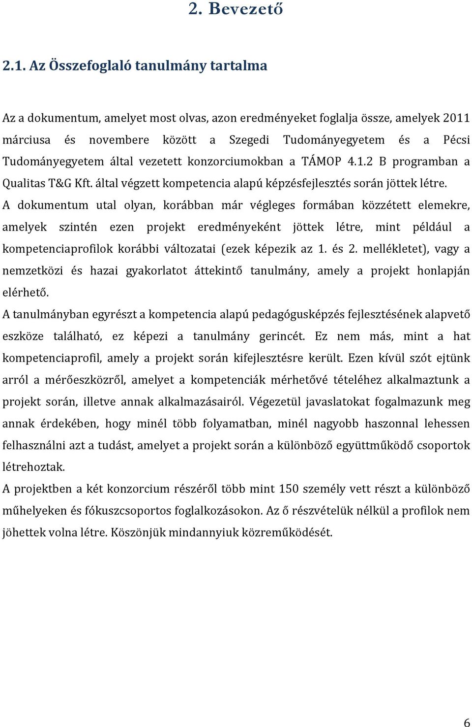 Tudományegyetem által vezetett konzorciumokban a TÁMOP 4.1.2 B programban a Qualitas T&G Kft. által végzett kompetencia alapú képzésfejlesztés során jöttek létre.