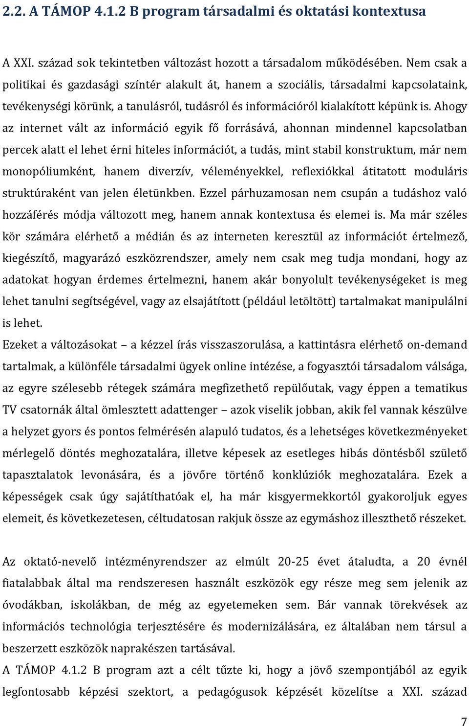 Ahogy az internet vált az információ egyik fő forrásává, ahonnan mindennel kapcsolatban percek alatt el lehet érni hiteles információt, a tudás, mint stabil konstruktum, már nem monopóliumként, hanem