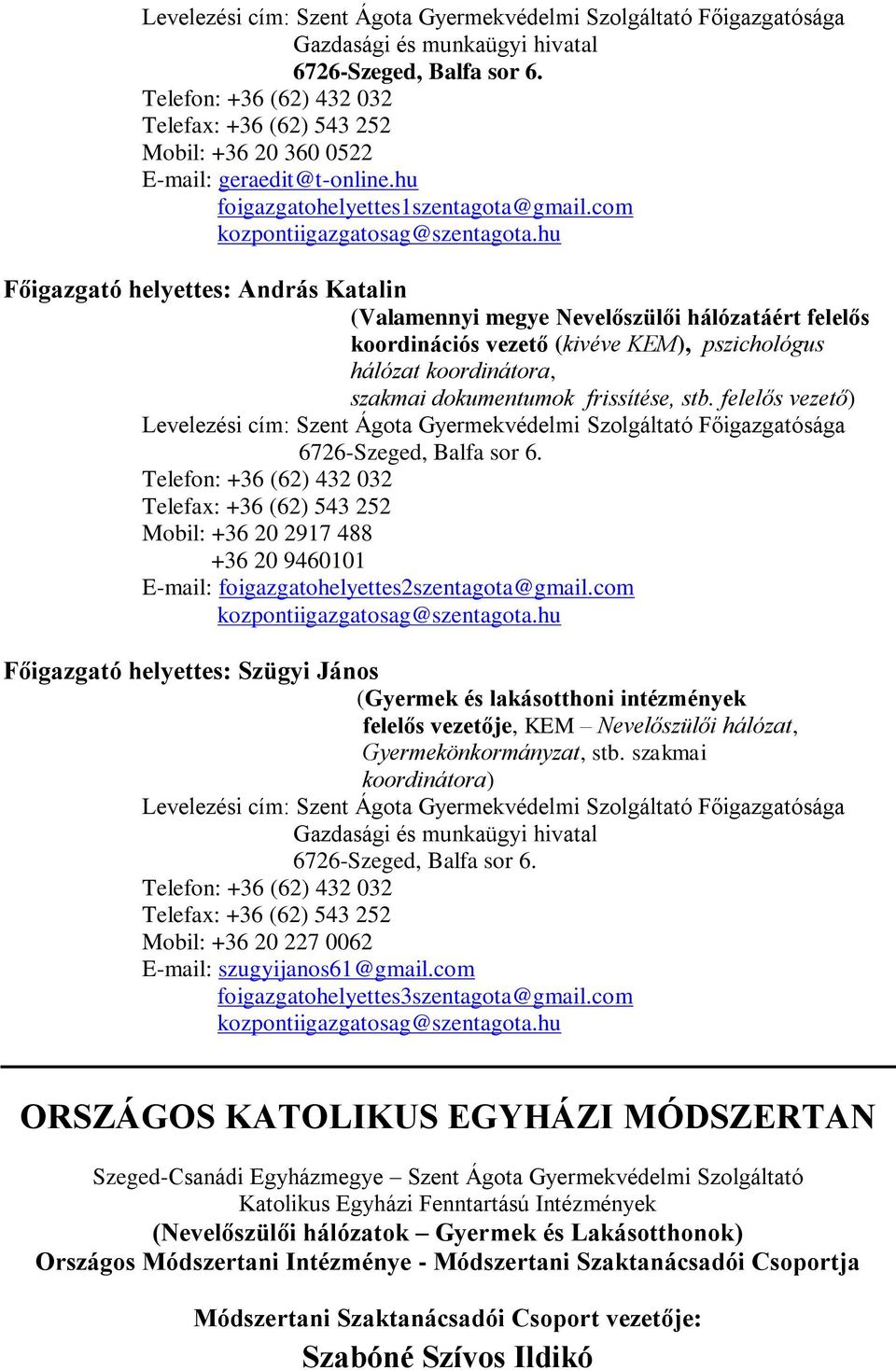 felelős vezető) Mobil: +36 20 2917 488 +36 20 9460101 E-mail: foigazgatohelyettes2szentagota@gmail.com kozpontiigazgatosag@szentagota.