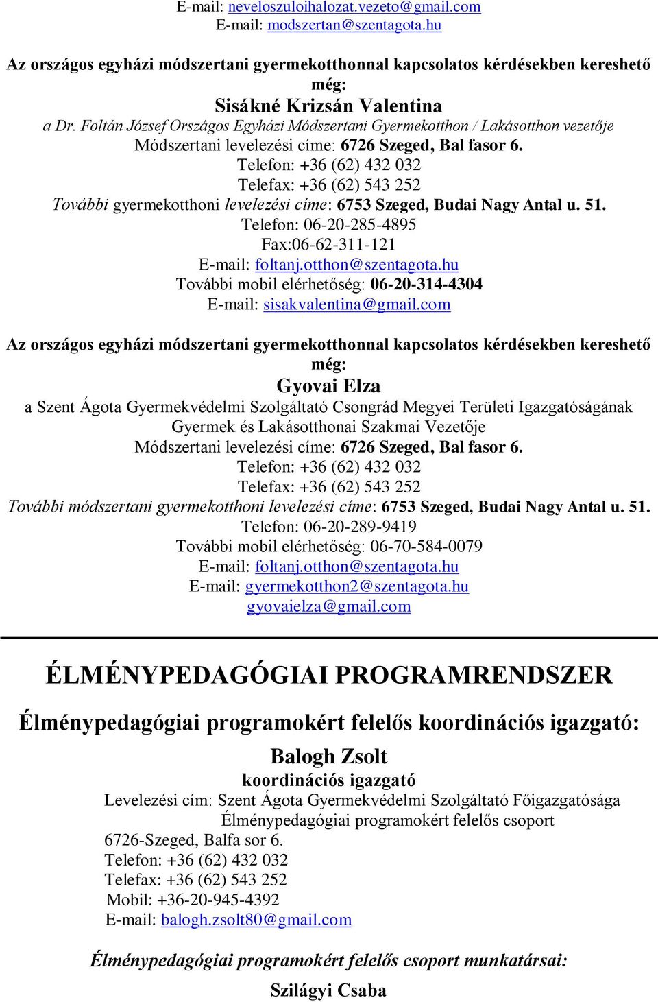 További gyermekotthoni levelezési címe: 6753 Szeged, Budai Nagy Antal u. 51. Telefon: 06-20-285-4895 Fax:06-62-311-121 E-mail: foltanj.otthon@szentagota.