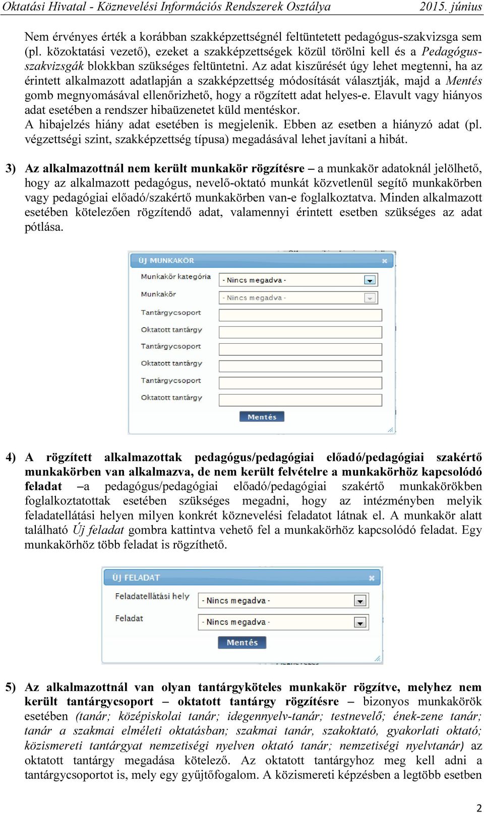 Az adat kiszűrését úgy lehet megtenni, ha az érintett alkalmazott adatlapján a szakképzettség módosítását választják, majd a Mentés gomb megnyomásával ellenőrizhető, hogy a rögzített adat helyes-e.