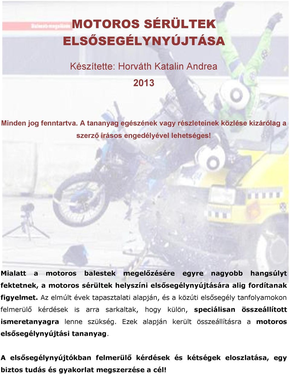 Mialatt a motoros balestek megelőzésére egyre nagyobb hangsúlyt fektetnek, a motoros sérültek helyszíni elsősegélynyújtására alig fordítanak figyelmet.