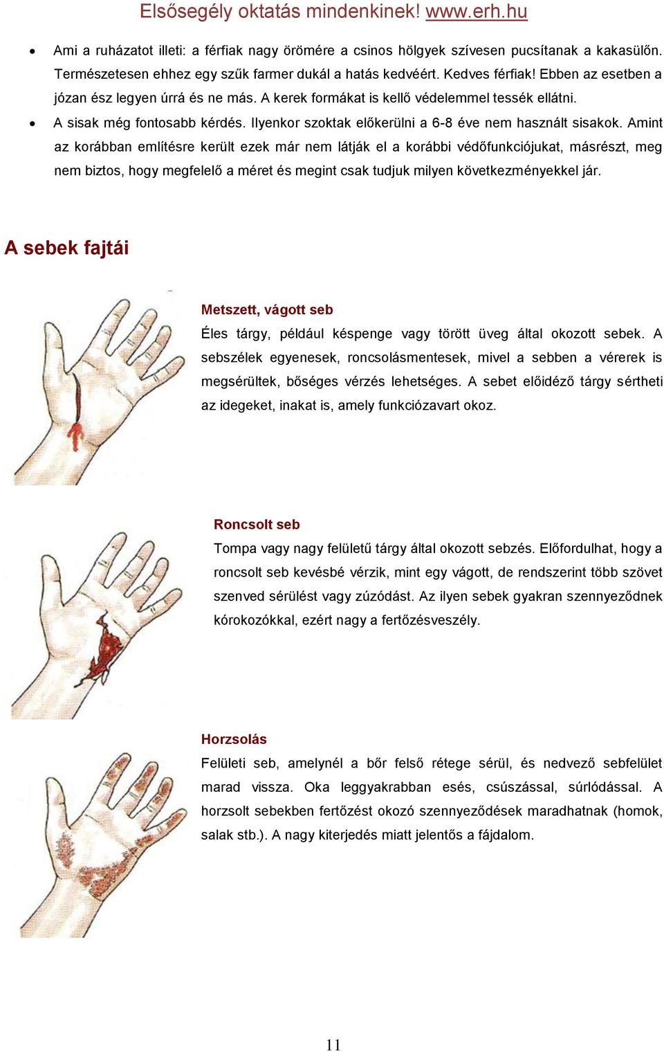 Amint az korábban említésre került ezek már nem látják el a korábbi védőfunkciójukat, másrészt, meg nem biztos, hogy megfelelő a méret és megint csak tudjuk milyen következményekkel jár.