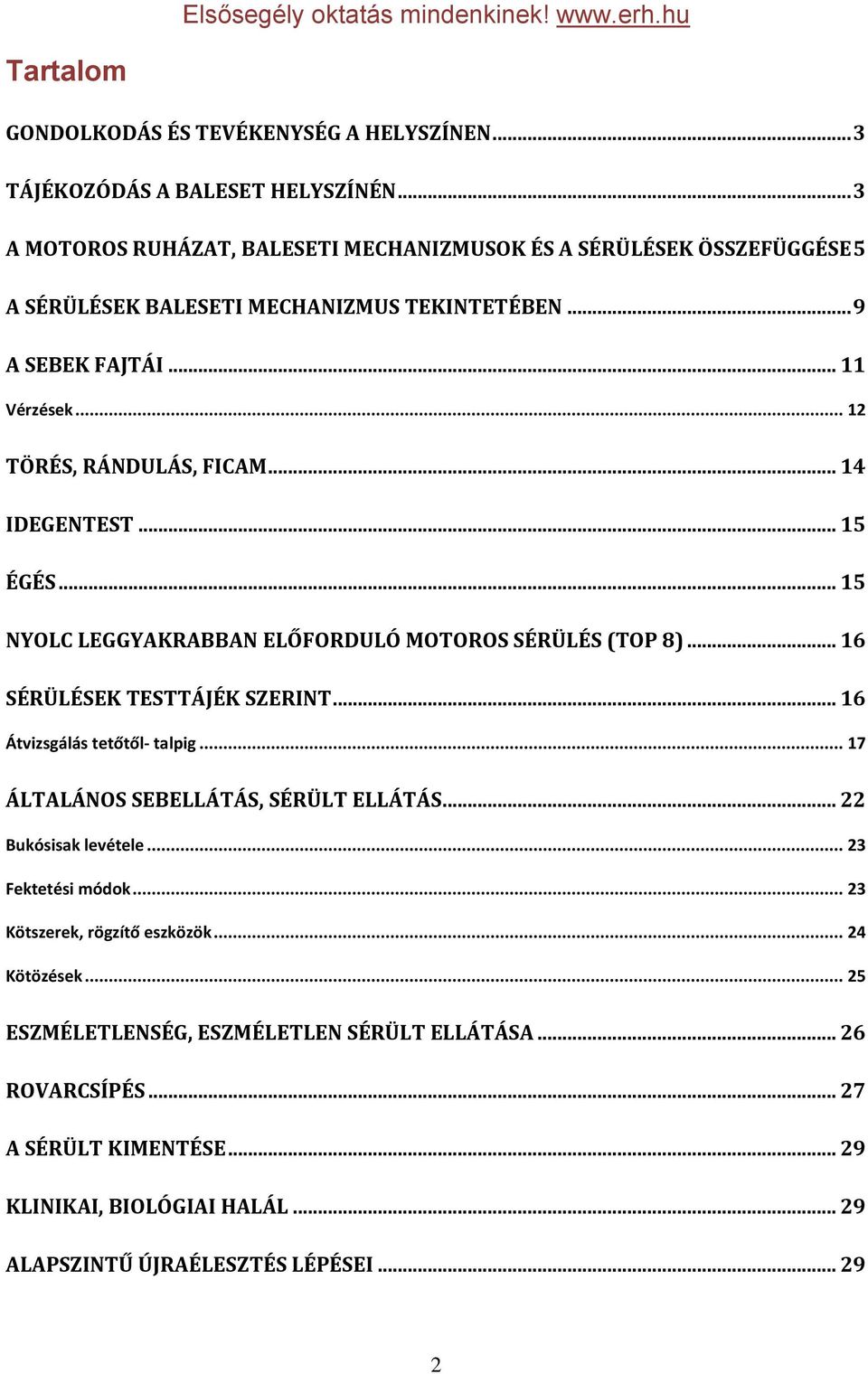 .. 14 IDEGENTEST... 15 ÉGÉS... 15 NYOLC LEGGYAKRABBAN ELŐFORDULÓ MOTOROS SÉRÜLÉS (TOP 8)... 16 SÉRÜLÉSEK TESTTÁJÉK SZERINT... 16 Átvizsgálás tetőtől- talpig.