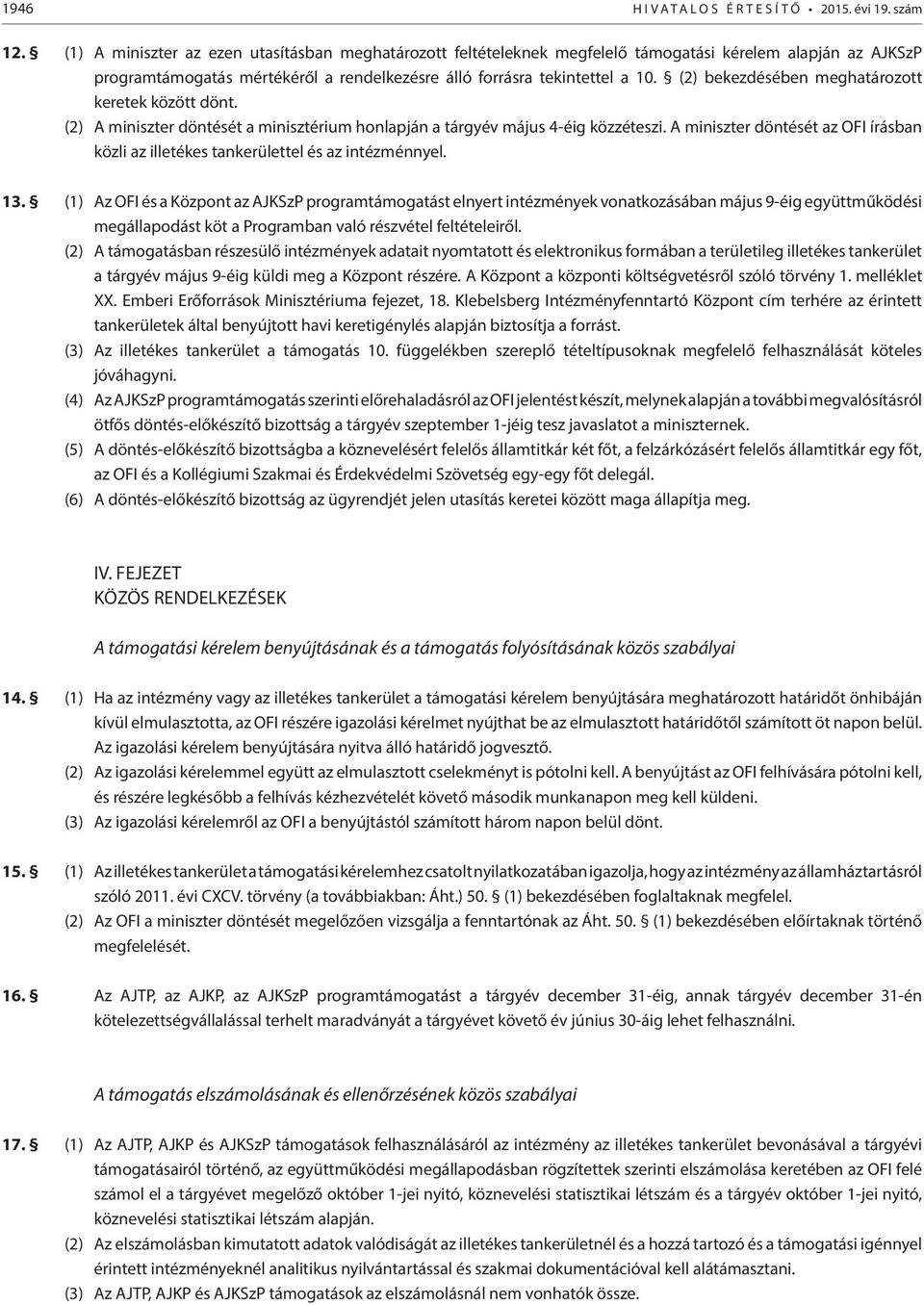 (2) bekezdésében meghatározott keretek között dönt. (2) A miniszter döntését a minisztérium honlapján a tárgyév május 4-éig közzéteszi.