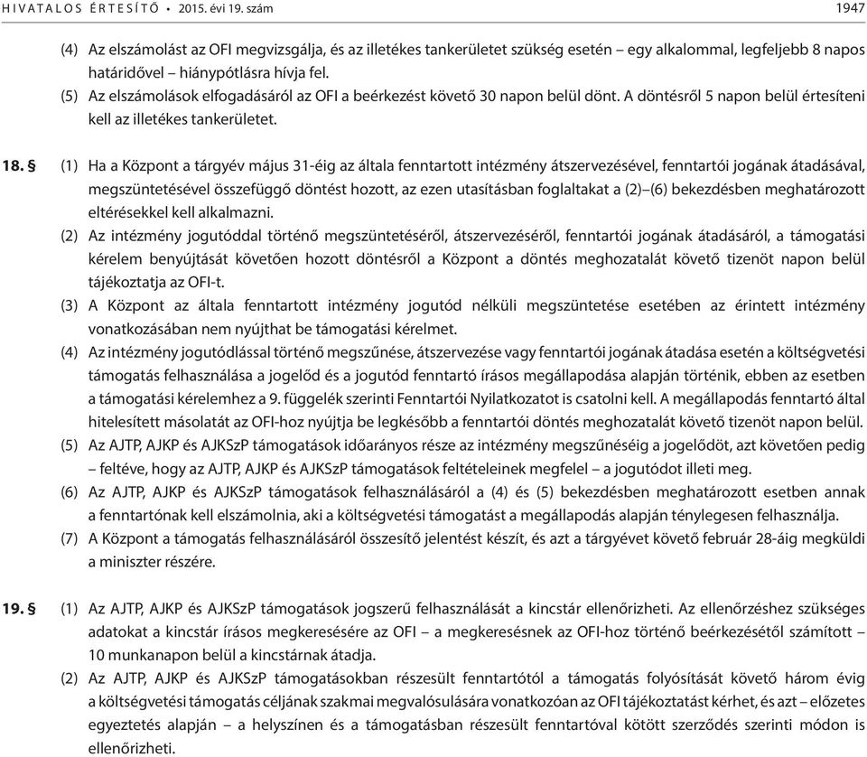 (1) Ha a Központ a tárgyév május 31-éig az általa fenntartott intézmény átszervezésével, fenntartói jogának átadásával, megszüntetésével összefüggő döntést hozott, az ezen utasításban foglaltakat a