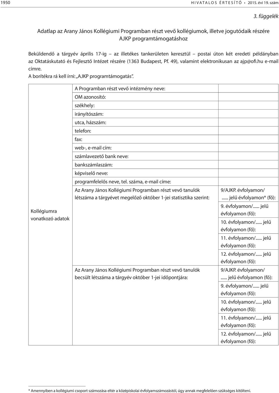 keresztül postai úton két eredeti példányban az Oktatáskutató és Fejlesztő Intézet részére (1363 Budapest, Pf. 49), valamint elektronikusan az ajp@ofi.hu e-mail címre.