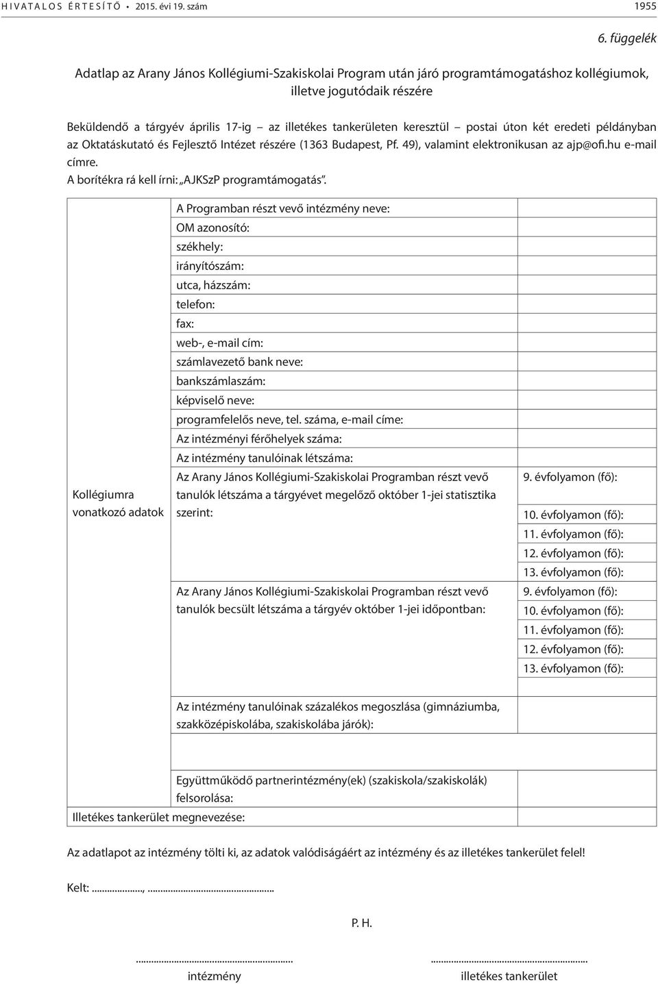 keresztül postai úton két eredeti példányban az Oktatáskutató és Fejlesztő Intézet részére (1363 Budapest, Pf. 49), valamint elektronikusan az ajp@ofi.hu e-mail címre.