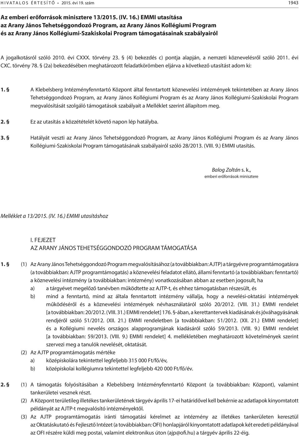 évi CXXX. törvény 23. (4) bekezdés c) pontja alapján, a nemzeti köznevelésről szóló 2011. évi CXC. törvény 78. (2a) bekezdésében meghatározott feladatkörömben eljárva a következő utasítást adom ki: 1.