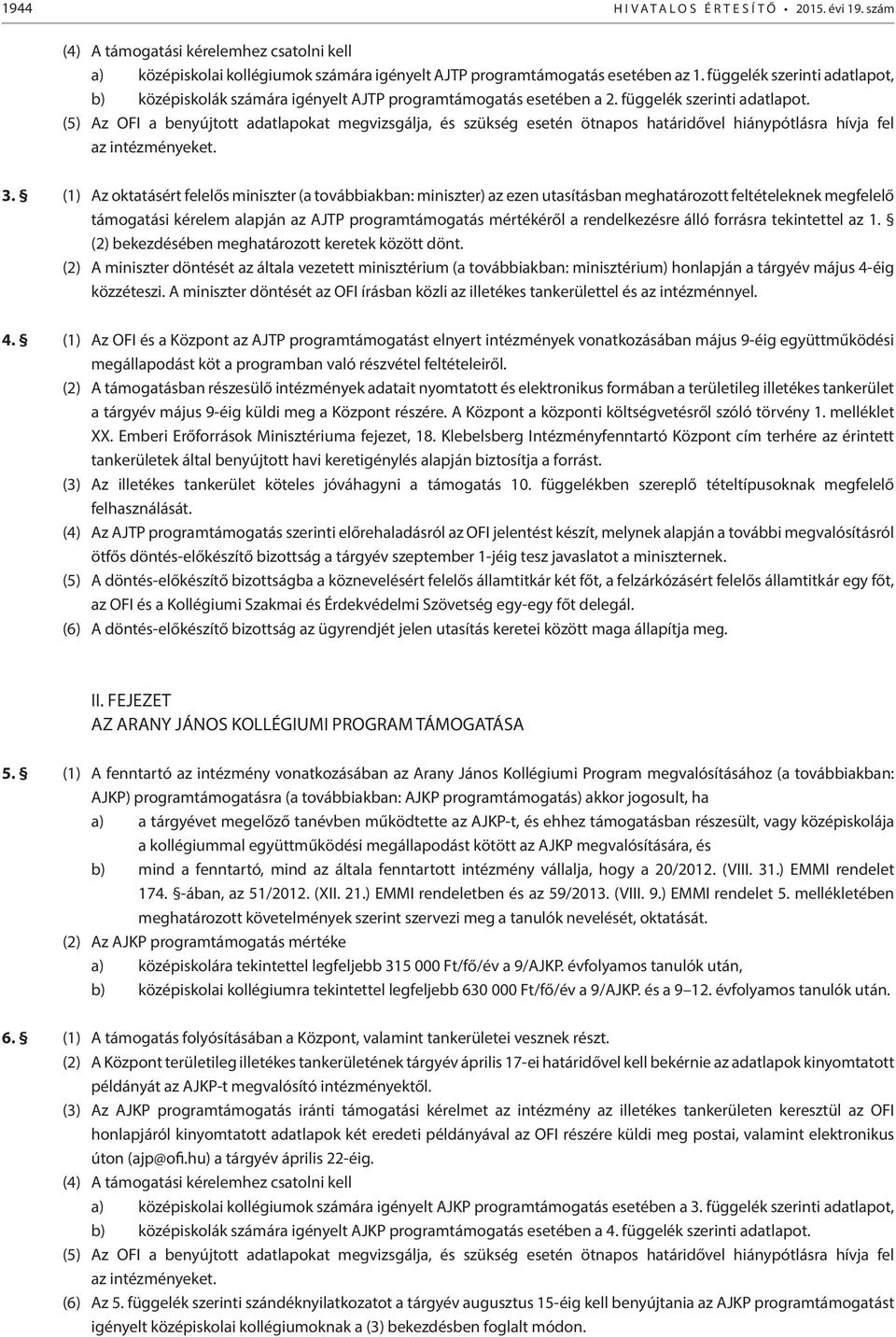 (5) Az OFI a benyújtott adatlapokat megvizsgálja, és szükség esetén ötnapos határidővel hiánypótlásra hívja fel az intézményeket. 3.