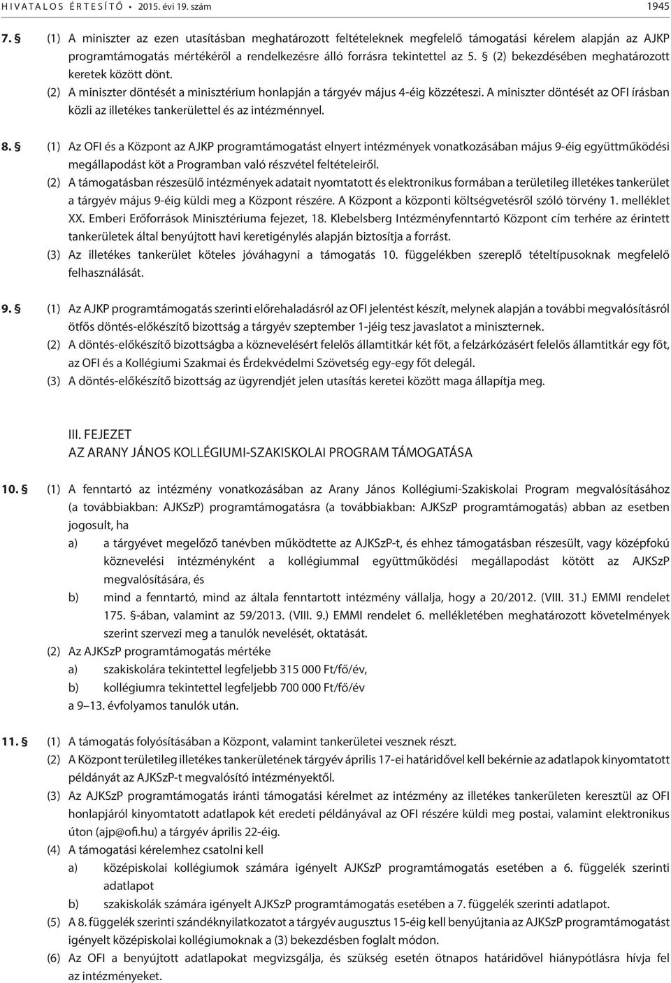 (2) bekezdésében meghatározott keretek között dönt. (2) A miniszter döntését a minisztérium honlapján a tárgyév május 4-éig közzéteszi.