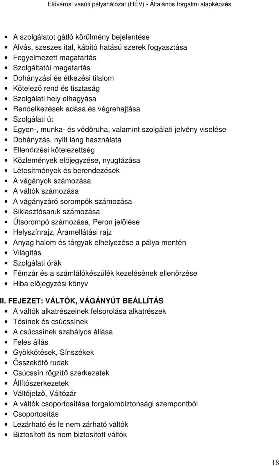 kötelezettség Közlemények előjegyzése, nyugtázása Létesítmények és berendezések A vágányok számozása A váltók számozása A vágányzáró sorompók számozása Siklasztósaruk számozása Útsorompó számozása,