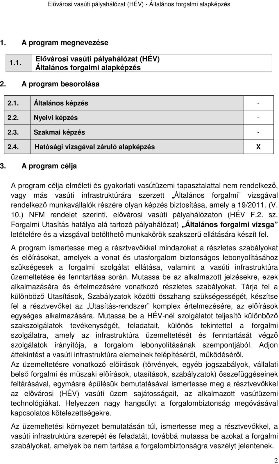 A program célja A program célja elméleti és gyakorlati vasútüzemi tapasztalattal nem rendelkező, vagy más vasúti infrastruktúrára szerzett Általános forgalmi vizsgával rendelkező munkavállalók