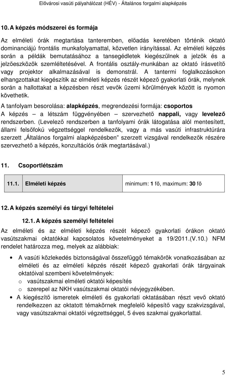 A frontális osztály-munkában az oktató írásvetítő vagy projektor alkalmazásával is demonstrál.