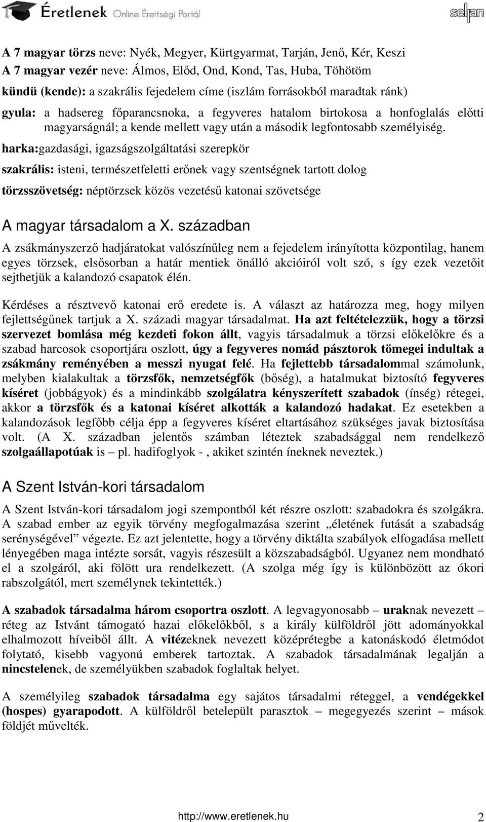 harka:gazdasági, igazságszolgáltatási szerepkör szakrális: isteni, természetfeletti erőnek vagy szentségnek tartott dolog törzsszövetség: néptörzsek közös vezetésű katonai szövetsége A magyar