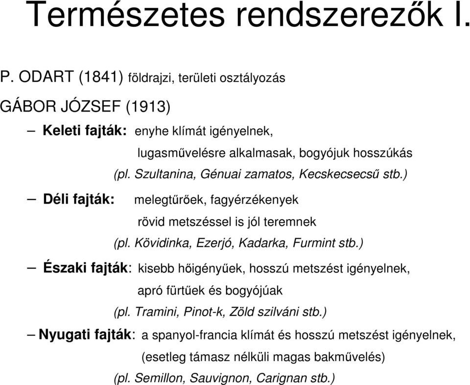 Szultanina, Génuai zamatos, Kecskecsecső stb.) Déli fajták: melegtőrıek, fagyérzékenyek rövid metszéssel is jól teremnek (pl.