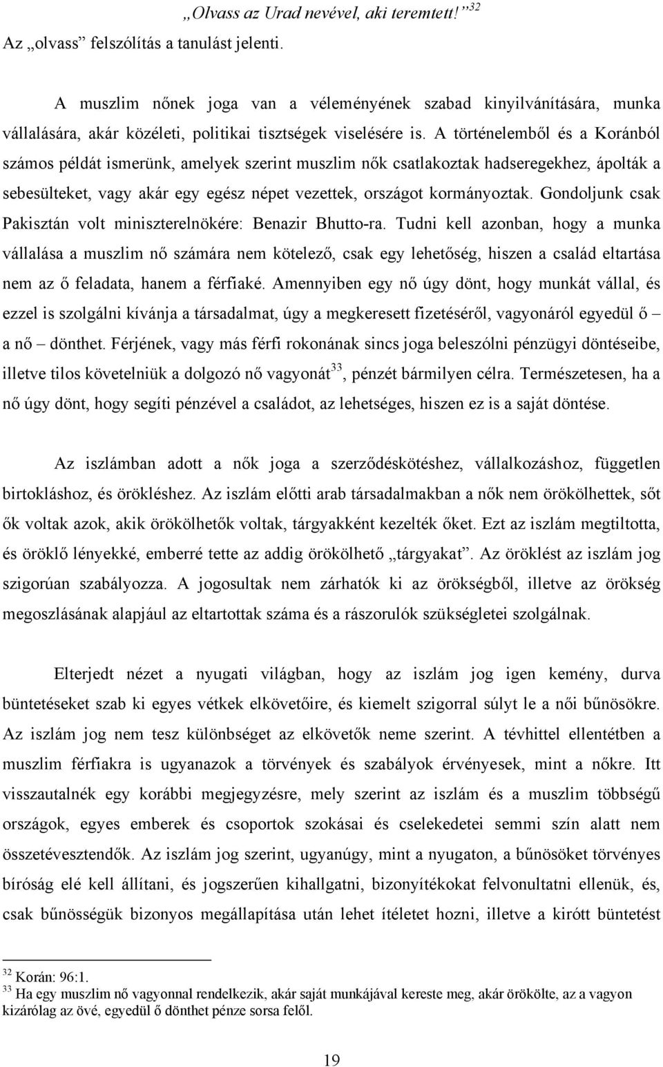 A történelemből és a Koránból számos példát ismerünk, amelyek szerint muszlim nők csatlakoztak hadseregekhez, ápolták a sebesülteket, vagy akár egy egész népet vezettek, országot kormányoztak.