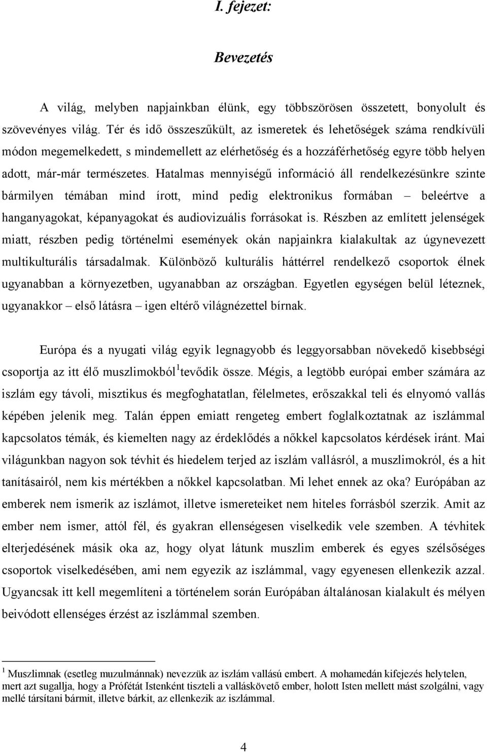 Hatalmas mennyiségű információ áll rendelkezésünkre szinte bármilyen témában mind írott, mind pedig elektronikus formában beleértve a hanganyagokat, képanyagokat és audiovizuális forrásokat is.