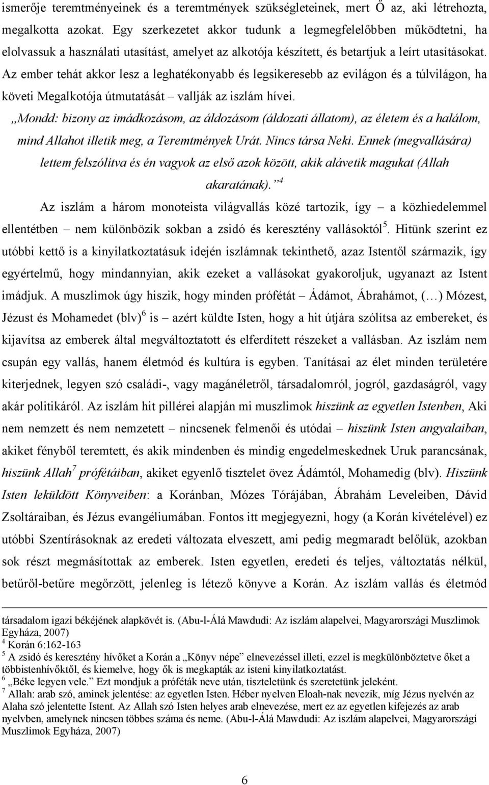 Az ember tehát akkor lesz a leghatékonyabb és legsikeresebb az evilágon és a túlvilágon, ha követi Megalkotója útmutatását vallják az iszlám hívei.