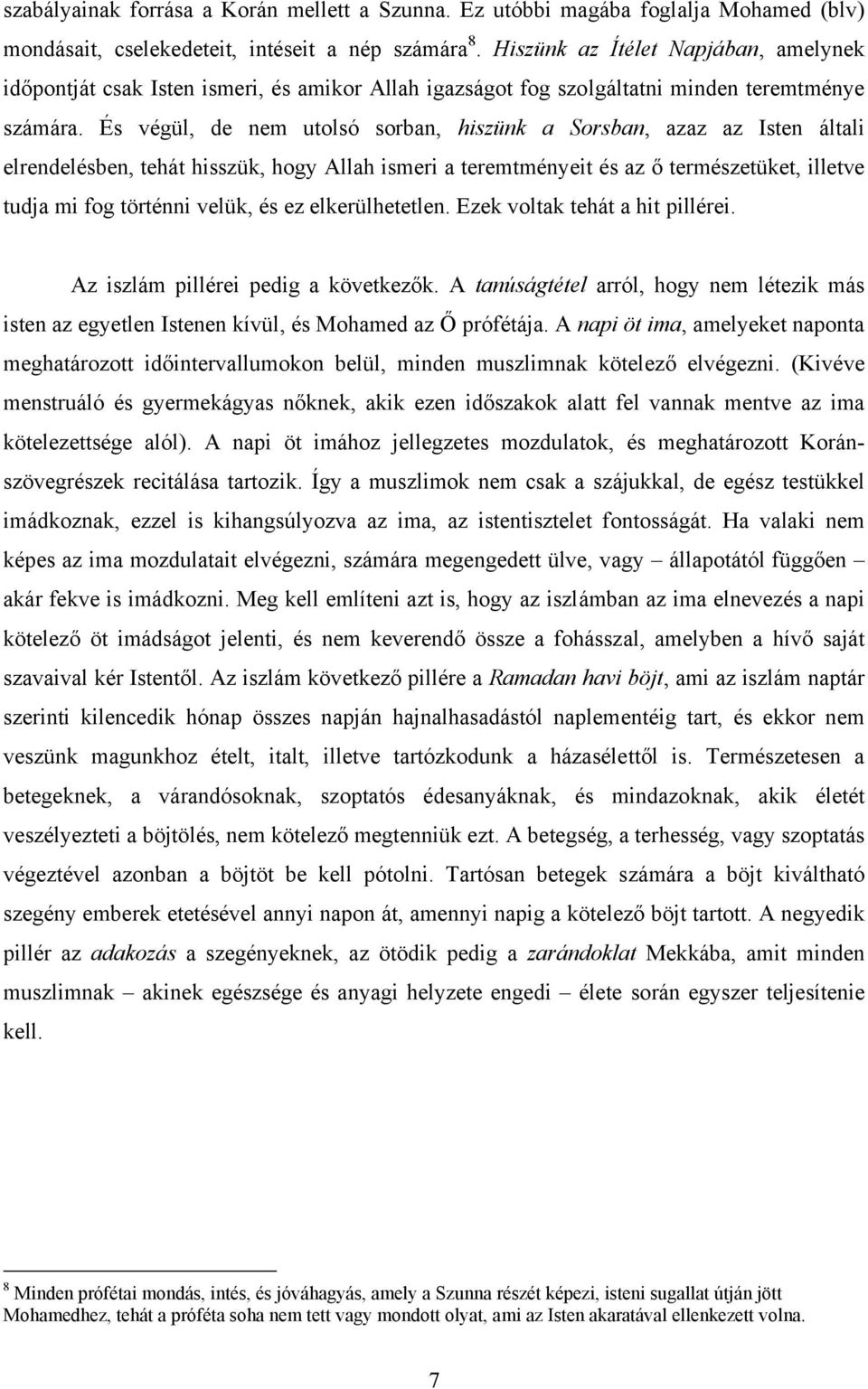 És végül, de nem utolsó sorban, hiszünk a Sorsban, azaz az Isten általi elrendelésben, tehát hisszük, hogy Allah ismeri a teremtményeit és az ő természetüket, illetve tudja mi fog történni velük, és