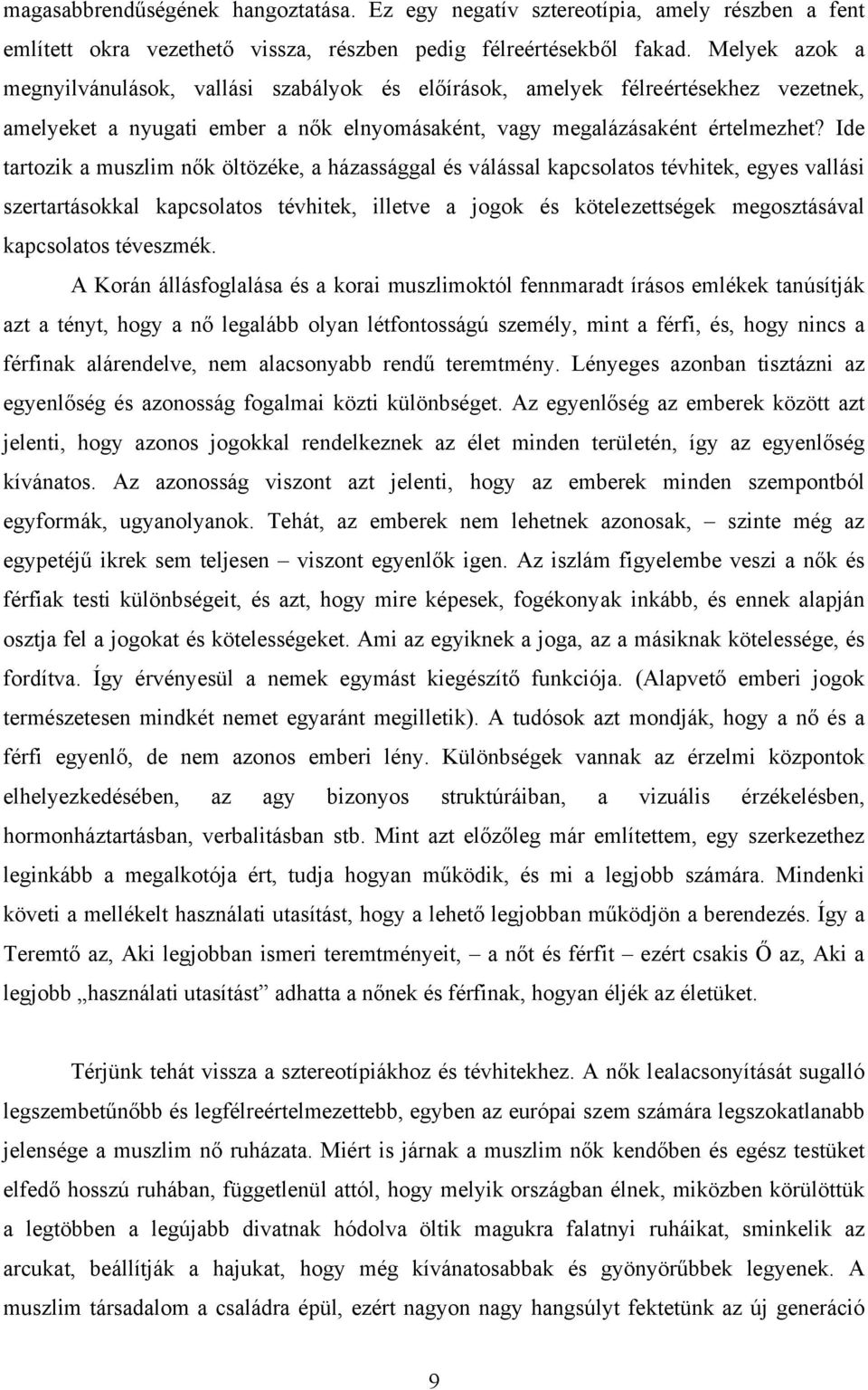 Ide tartozik a muszlim nők öltözéke, a házassággal és válással kapcsolatos tévhitek, egyes vallási szertartásokkal kapcsolatos tévhitek, illetve a jogok és kötelezettségek megosztásával kapcsolatos