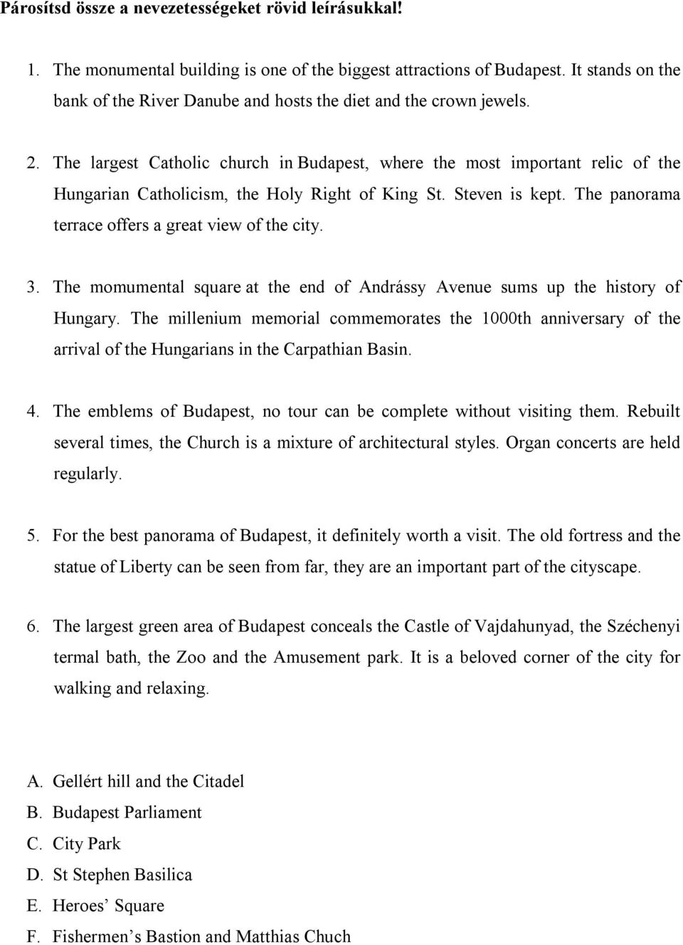 The largest Catholic church in Budapest, where the most important relic of the Hungarian Catholicism, the Holy Right of King St. Steven is kept. The panorama terrace offers a great view of the city.