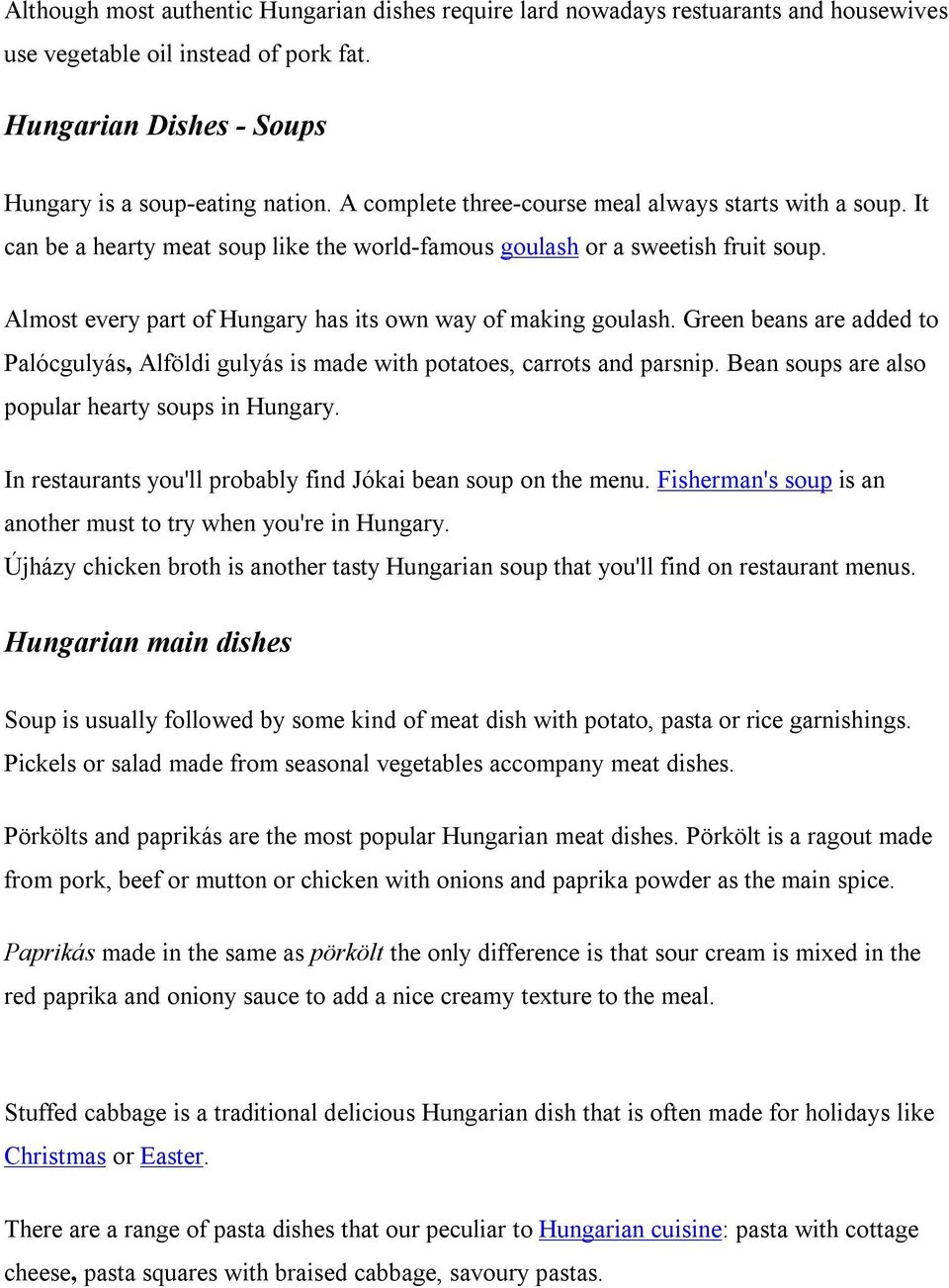 Almost every part of Hungary has its own way of making goulash. Green beans are added to Palócgulyás, Alföldi gulyás is made with potatoes, carrots and parsnip.