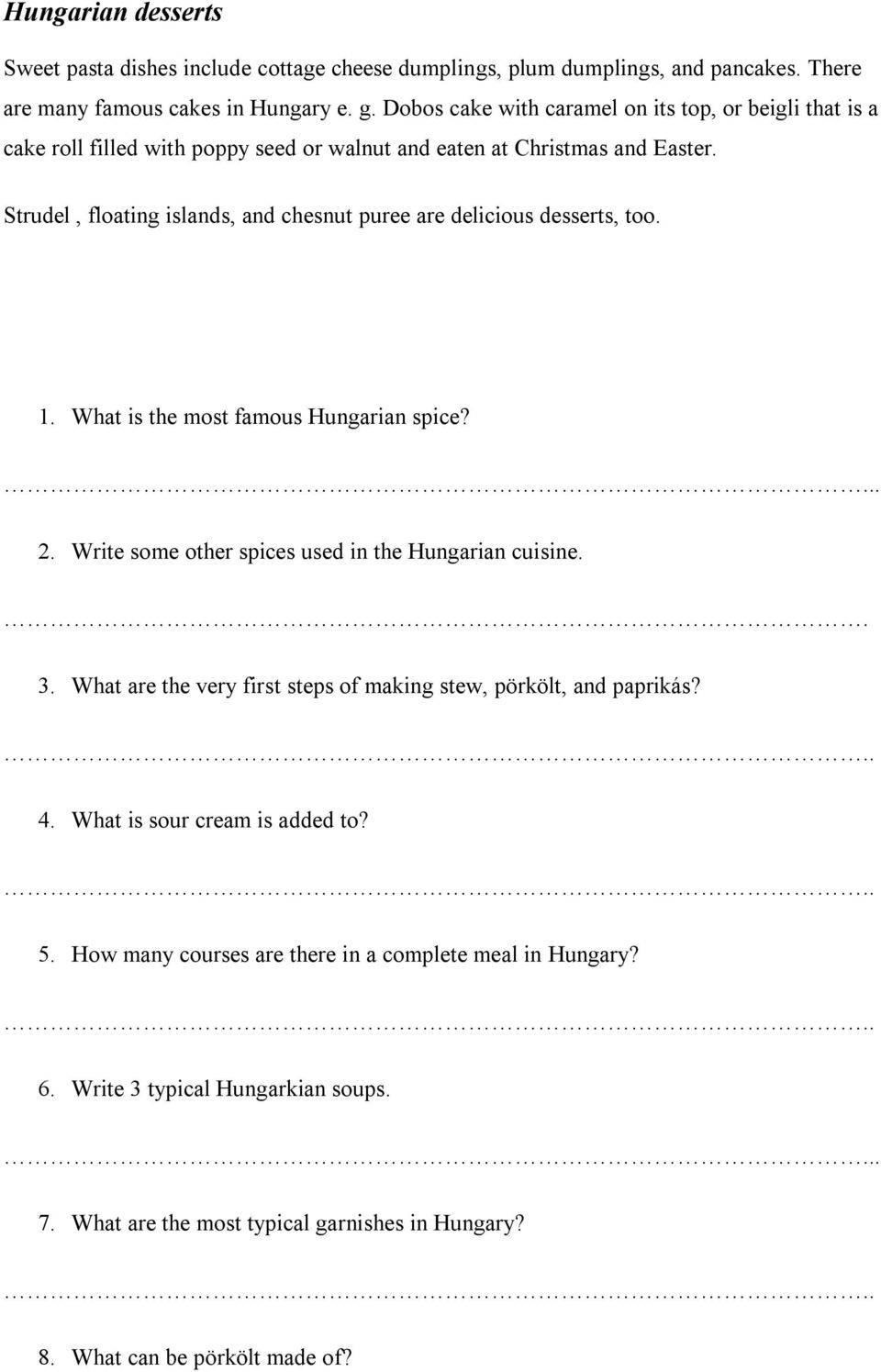 Strudel, floating islands, and chesnut puree are delicious desserts, too. 1. What is the most famous Hungarian spice?... 2. Write some other spices used in the Hungarian cuisine.. 3.