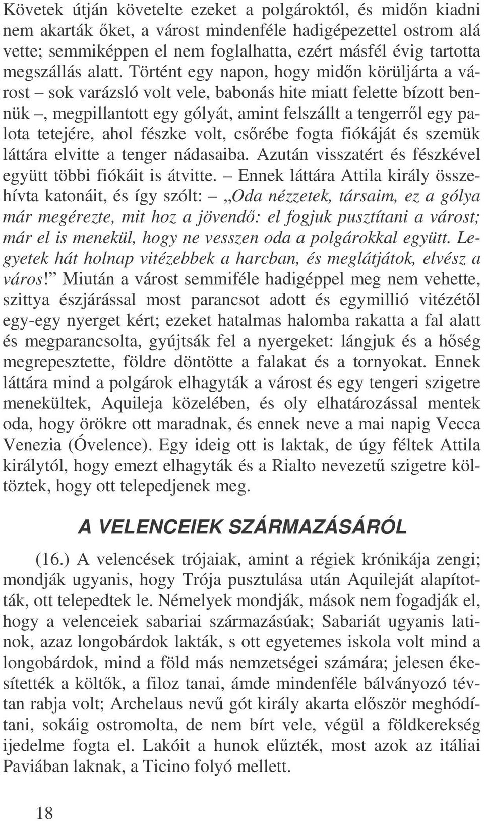 Történt egy napon, hogy midn körüljárta a várost sok varázsló volt vele, babonás hite miatt felette bízott bennük, megpillantott egy gólyát, amint felszállt a tengerrl egy palota tetejére, ahol