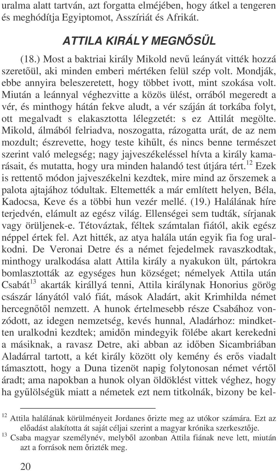 Miután a leánnyal véghezvitte a közös ülést, orrából megeredt a vér, és minthogy hátán fekve aludt, a vér száján át torkába folyt, ott megalvadt s elakasztotta lélegzetét: s ez Attilát megölte.