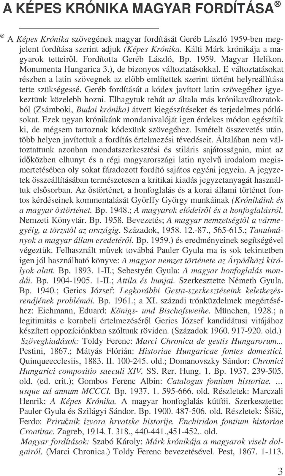 E változtatásokat részben a latin szövegnek az elbb említettek szerint történt helyreállítása tette szükségessé. Geréb fordítását a kódex javított latin szövegéhez igyekeztünk közelebb hozni.