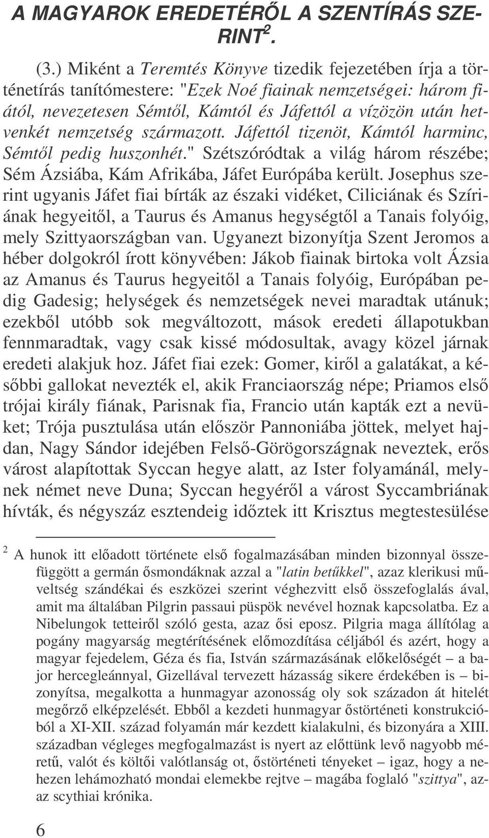 származott. Jáfettól tizenöt, Kámtól harminc, Sémtl pedig huszonhét." Szétszóródtak a világ három részébe; Sém Ázsiába, Kám Afrikába, Jáfet Európába került.