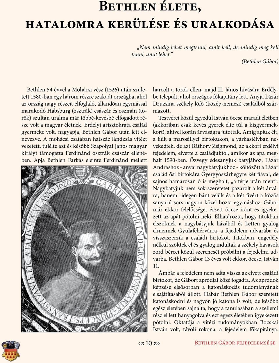 (osztrák) császár és oszmán (török) szultán uralma már többé-kevésbé elfogadott része volt a magyar életnek. Erdélyi arisztokrata család gyermeke volt, nagyapja, Bethlen Gábor után lett elnevezve.