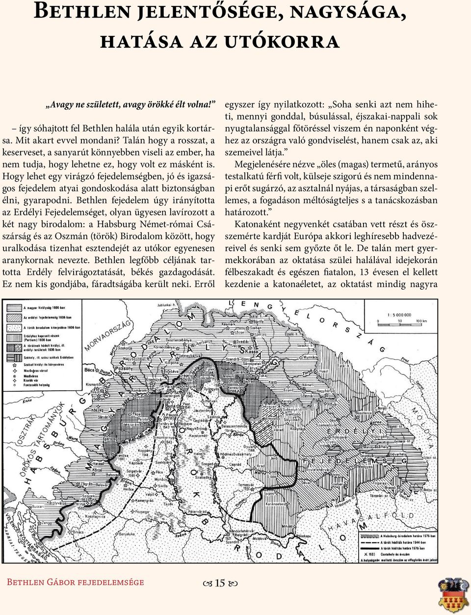 Hogy lehet egy virágzó fejedelemségben, jó és igazságos fejedelem atyai gondoskodása alatt biztonságban élni, gyarapodni.