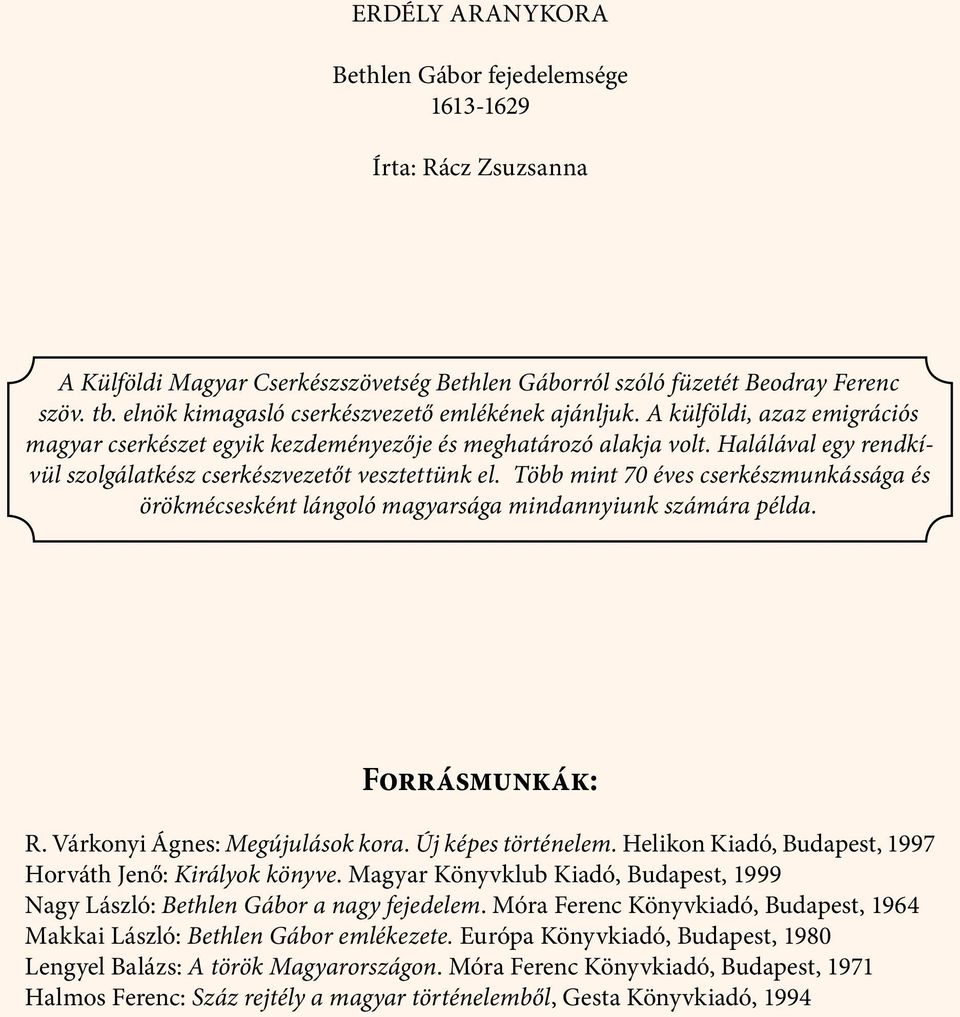 Több mint 70 éves cserkészmunkássága és örökmécsesként lángoló magyarsága mindannyiunk számára példa. Forrásmunkák: R. Várkonyi Ágnes: Megújulások kora. Új képes történelem.