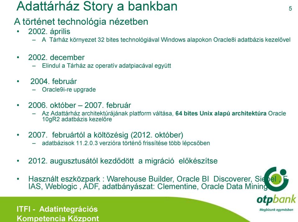 február Oracle9i-re upgrade 2006. október 2007. február Az Adattárház architektúrájának platform váltása, 64 bites Unix alapú architektúra Oracle 10gR2 adatbázis kezelőre 2007.