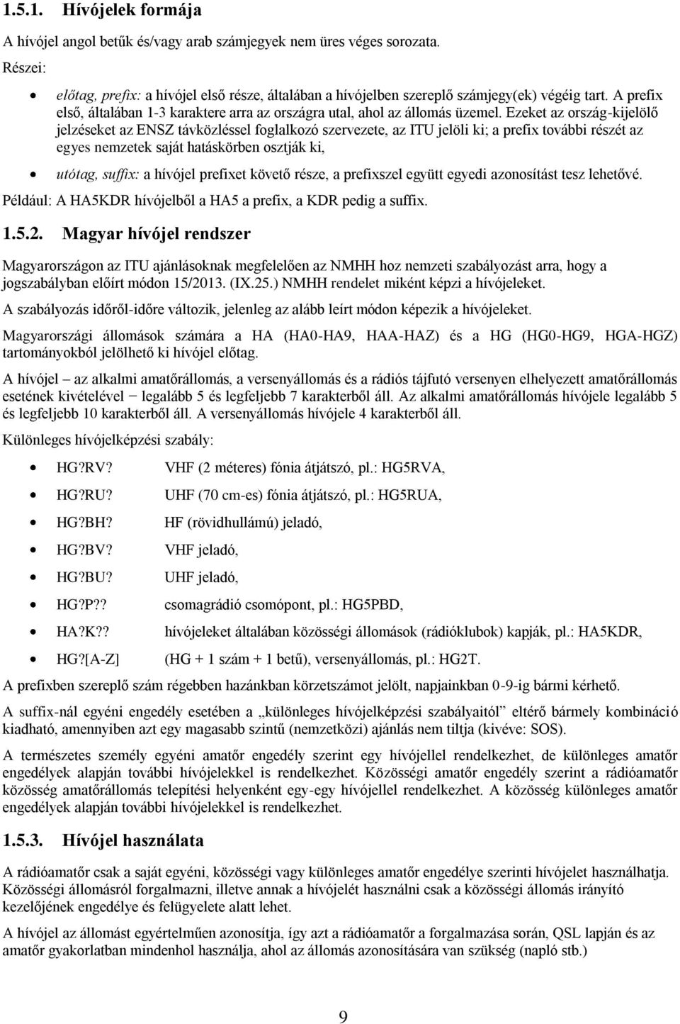 Ezeket az ország-kijelölő jelzéseket az ENSZ távközléssel foglalkozó szervezete, az ITU jelöli ki; a prefix további részét az egyes nemzetek saját hatáskörben osztják ki, utótag, suffix: a hívójel